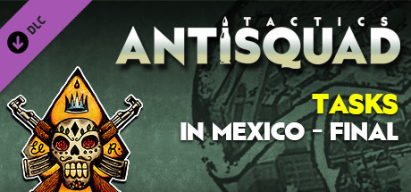 Купить игру Antisquad: Tasks in Mexico - Final. Tactics DLC