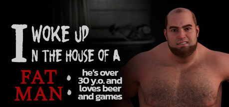 Игра I woke up in the house of a fat man: he's over 30 years old and loves beer and games
