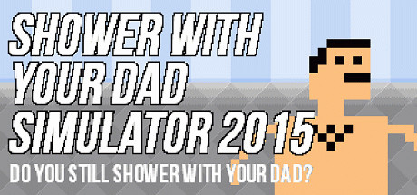Игра Shower With Your Dad Simulator 2015: Do You Still Shower With Your Dad