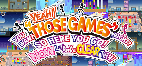Игра YEAH! YOU WANT "THOSE GAMES," RIGHT? SO HERE YOU GO! NOW, LET'S SEE YOU CLEAR THEM!